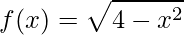\displaystyle f(x)=\sqrt{4-x^{2}}