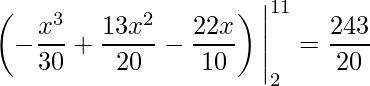 \displaystyle \left(-\frac{x^{3}}{30}+\frac{13x^{2}}{20}-\frac{22x}{10}\right)\Bigg|_{2}^{11}=\frac{243}{20}