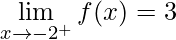 \displaystyle\lim\limits_{x\rightarrow -2^{+}}f(x)=3