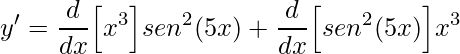 \displaystyle y'=\frac{d}{dx}\Big[x^{3}\Big]sen^{2}(5x)+\frac{d}{dx}\Big[sen^{2}(5x)\Big]x^{3}