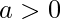 a>0