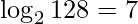 \displaystyle \log_{2} 128 =7