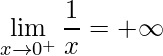 \displaystyle \lim\limits_{x\rightarrow 0^{+}} \frac{1}{x}=+\infty