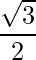 \displaystyle\frac{\sqrt{3}}{2}