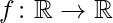f\colon \mathbb{R}\to\mathbb{R}