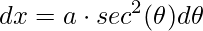 \displaystyle dx=a\cdot sec^{2}(\theta )d\theta