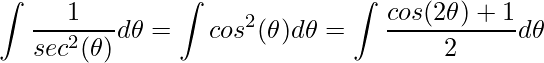 \displaystyle \int\frac{1}{sec^{2}(\theta )}d\theta=\int cos^{2}(\theta )d\theta=\int \frac{cos(2\theta )+1}{2}d\theta