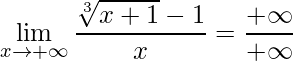 \displaystyle \lim\limits_{x\rightarrow +\infty}\frac{\sqrt[3]{x+1}-1}{x}=\frac{+\infty}{+\infty}