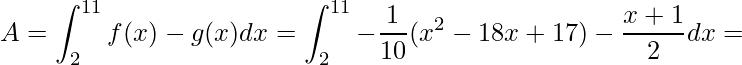 \displaystyle A=\int_{2}^{11}f(x)-g(x)dx=\int_{2}^{11}-\frac{1}{10}(x^{2}-18x+17)-\frac{x+1}{2}dx=