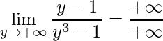 \displaystyle \lim\limits_{y\rightarrow +\infty}\frac{y-1}{y^{3}-1}=\frac{+\infty}{+\infty}