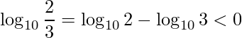 \displaystyle \log_{10}\frac{2}{3}=\log_{10}2-\log_{10}3<0