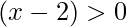 (x-2)>0