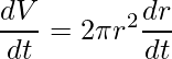 \displaystyle \frac{dV}{dt}=2 \pi r^{2}\frac{dr}{dt}