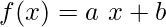 \displaystyle f(x)=a\ x+b