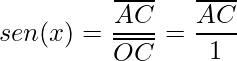 \displaystyle sen(x)=\frac{\overline{AC}}{\overline{OC}}=\frac{\overline{AC}}{1}