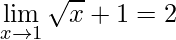 \displaystyle \lim\limits_{x\rightarrow 1}\sqrt{x}+1=2