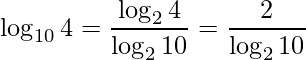 \displaystyle \log_{10} 4=\frac{\log_{2} 4}{\log_{2} 10}=\frac{2}{\log_{2} 10}
