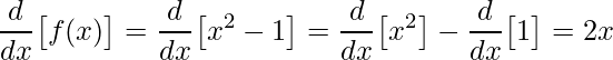 \displaystyle \frac{d}{dx}\big[f(x)\big]=\frac{d}{dx}\big[x^{2}-1\big]=\frac{d}{dx}\big[x^{2}\big]-\frac{d}{dx}\big[1\big]=2x
