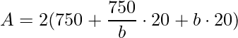 \displaystyle A=2(750+\frac{750}{b}\cdot 20+b\cdot 20)