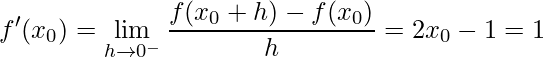 \displaystyle f'(x_{0})=\lim\limits_{h\rightarrow 0^{-}}\frac{f(x_{0}+h)-f(x_{0})}{h}=2x_{0}-1=1