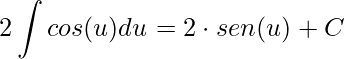 \displaystyle2\int cos(u)du=2\cdot sen(u)+C
