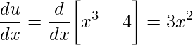 \displaystyle \frac{du}{dx}=\frac{d}{dx}\bigg[x^{3}-4\bigg]=3x^{2}