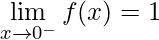 \displaystyle\lim\limits_{x\rightarrow 0^{-}}f(x)=1