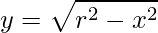 \displaystyle y=\sqrt{r^{2}-x^{2}}