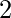 2