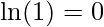  \displaystyle \ln(1)=0 