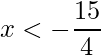 \displaystyle x<-\frac{15}{4} 