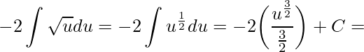 \displaystyle -2\int \sqrt{u}du=-2\int u^{\frac{1}{2}}du=-2\bigg(\frac{u^{\frac{3}{2}}}{\frac{3}{2}}\bigg)+C=