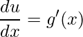 \displaystyle \frac{du}{dx}=g'(x)
