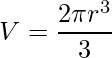 \displaystyle V=\frac{2 \pi r^{3}}{3}