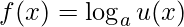 \displaystyle f(x)=\log_{a} u(x)
