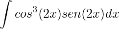 \displaystyle \int cos^{3}(2x)sen(2x)dx