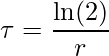  \displaystyle \tau = \frac{\ln(2)}{r}