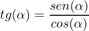 tg(\alpha)=\displaystyle\frac{sen(\alpha)}{cos(\alpha)}