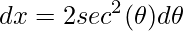 \displaystyle dx=2sec^{2}(\theta )d\theta