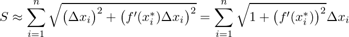 \displaystyle S\approx \sum_{i=1}^{n}\sqrt{\big(\Delta x_{i}\big)^{2}+\big(f'(x^{*}_{i})\Delta x_{i}\big)^{2}}=\sum_{i=1}^{n}\sqrt{1+\big(f'(x^{*}_{i})\big)^{2}}\Delta x_{i}