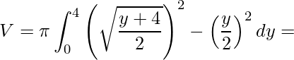 \displaystyle V=\pi\int_{0}^{4} \left(\sqrt{\frac{y+4}{2}}\right)^{2}-\left(\frac{y}{2}\right)^{2}dy=