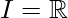 I=\mathbb{R}