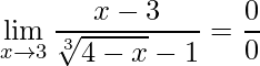 \displaystyle\lim\limits_{x\rightarrow 3}\frac{x-3}{\sqrt[3]{4-x}-1}=\frac{0}{0}