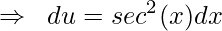 \displaystyle \Rightarrow \; \; du=sec^2(x)dx