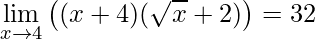 \displaystyle\lim\limits_{x\rightarrow 4}\left ((x+4) ( \sqrt{x}+2) \right )=32