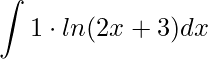 \displaystyle \int 1\cdot ln(2x+3)dx