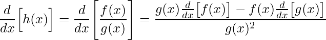 \displaystyle \frac{d}{dx}\Big[h(x)\Big]=\frac{d}{dx}\Bigg[\frac{f(x)}{g(x)}\Bigg]=\frac{g(x)\frac{d}{dx}\big[f(x)\big]-f(x)\frac{d}{dx}\big[g(x)\big]}{g(x)^{2}}