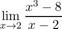 \displaystyle \lim\limits_{x\rightarrow 2}\frac{x^{3}-8}{x-2}
