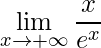 \displaystyle \lim_{x\rightarrow +\infty}\frac{x}{e^{x}}