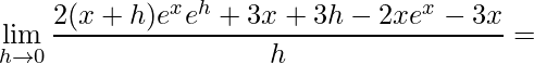\displaystyle \lim\limits_{h\rightarrow 0}\frac{2(x+h)e^{x}e^{h}+3x+3h-2xe^{x}-3x}{h}=